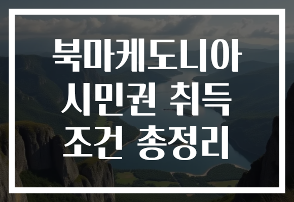 북마케도니아 시민권 취득 조건 총정리