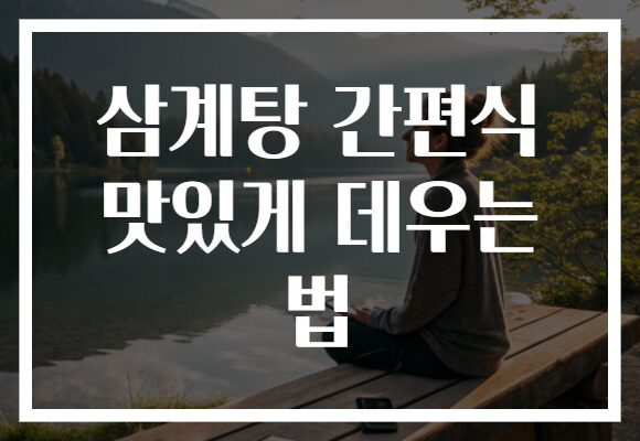 삼계탕 간편식 맛있게 데우는 법