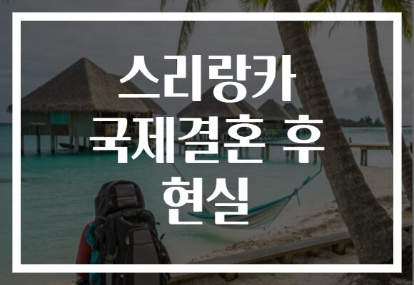 스리랑카 국제결혼 후 현실