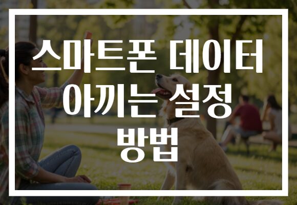스마트폰 데이터 아끼는 설정 방법