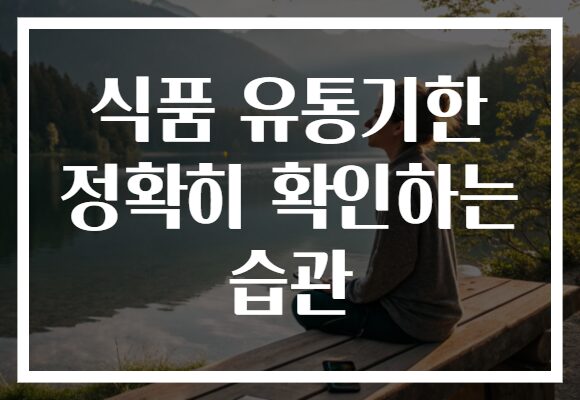 식품 유통기한 정확히 확인하는 습관