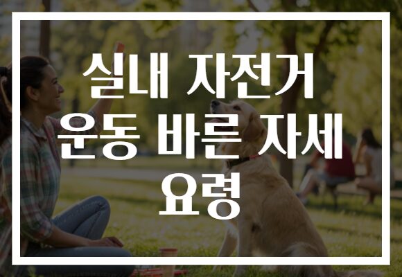 실내 자전거 운동 바른 자세 요령