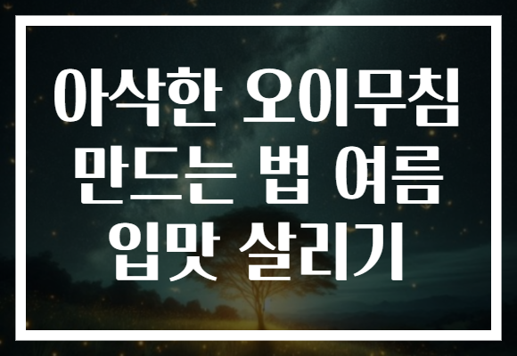 아삭한 오이무침 만드는 법 여름 입맛 살리기