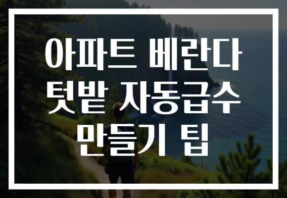 아파트 베란다 텃밭 자동급수 만들기 팁