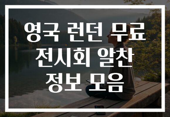 영국 런던 무료 전시회 알찬 정보 모음