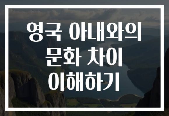 영국 아내와의 문화 차이 이해하기