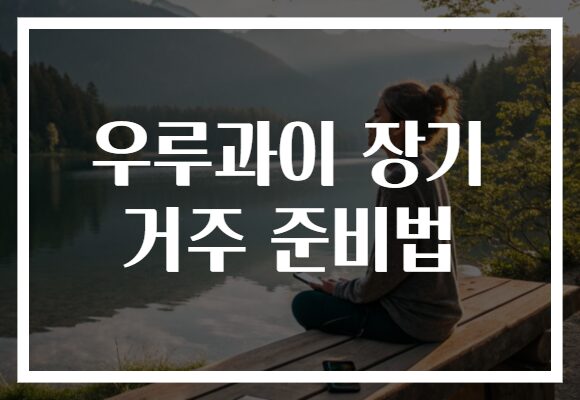 우루과이 장기 거주 준비법