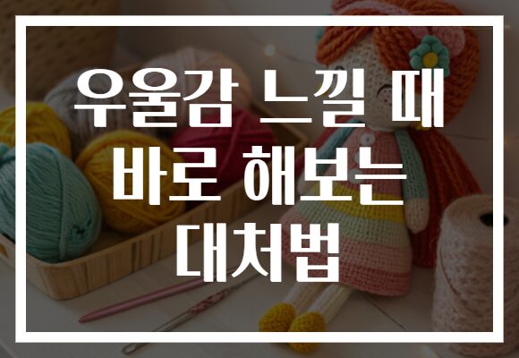 우울감 느낄 때 바로 해보는 대처법