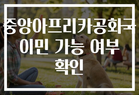 중앙아프리카공화국 이민 가능 여부 확인