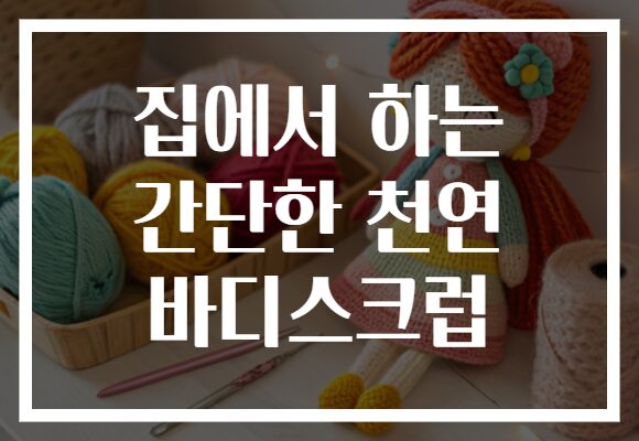 집에서 하는 간단한 천연 바디스크럽