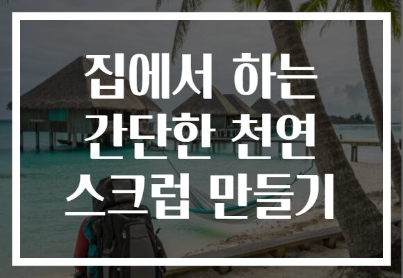 집에서 하는 간단한 천연 스크럽 만들기