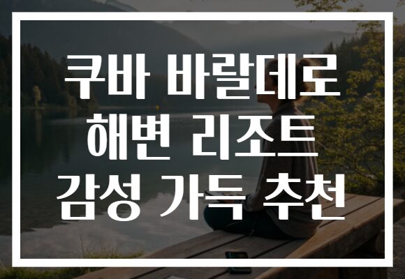 쿠바 바랄데로 해변 리조트 감성 가득 추천