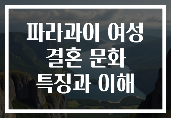 파라과이 여성 결혼 문화 특징과 이해