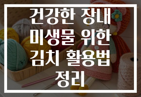 건강한 장내 미생물 위한 김치 활용법 정리