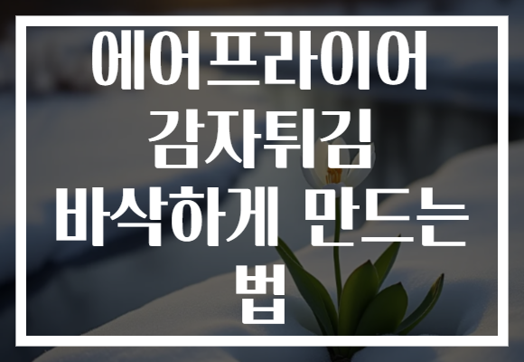 에어프라이어 감자튀김 바삭하게 만드는 법