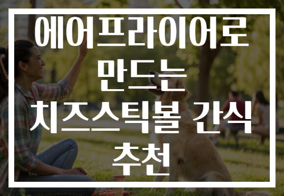 에어프라이어로 만드는 치즈스틱볼 간식 추천