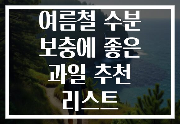 여름철 수분 보충에 좋은 과일 추천 리스트