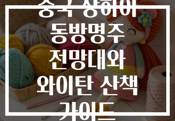 중국 상하이 동방명주 전망대와 와이탄 산책 가이드