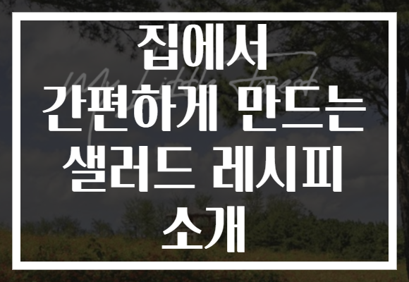 집에서 간편하게 만드는 샐러드 레시피 소개