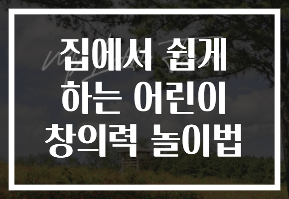 집에서 쉽게 하는 어린이 창의력 놀이법