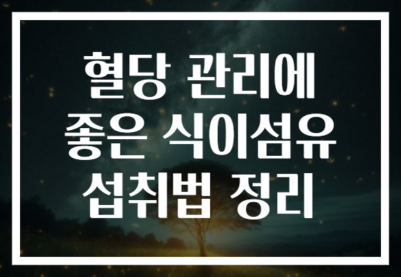 혈당 관리에 좋은 식이섬유 섭취법 정리