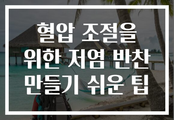 혈압 조절을 위한 저염 반찬 만들기 쉬운 팁