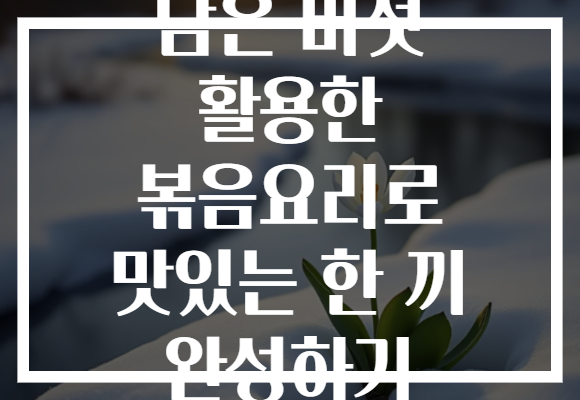 남은 버섯 활용한 볶음요리로 맛있는 한 끼 완성하기