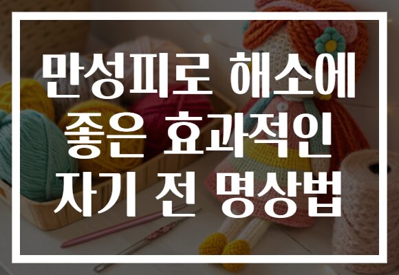 만성피로 해소에 좋은 효과적인 자기 전 명상법