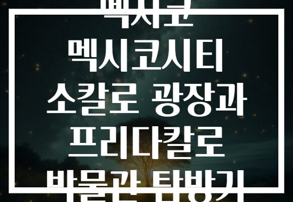 멕시코 멕시코시티 소칼로 광장과 프리다칼로 박물관 탐방기