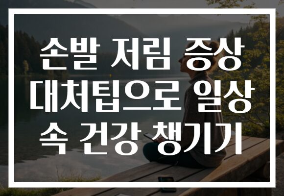 손발 저림 증상 대처팁으로 일상 속 건강 챙기기