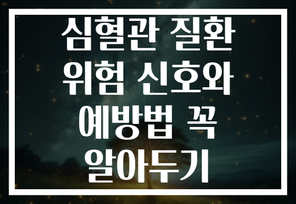 심혈관 질환 위험 신호와 예방법 꼭 알아두기