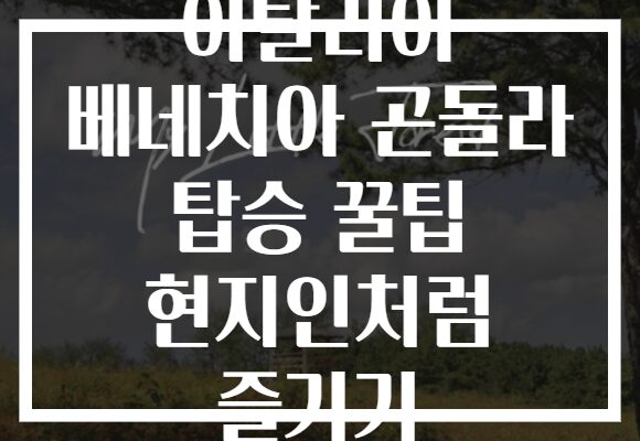 이탈리아 베네치아 곤돌라 탑승 꿀팁 현지인처럼 즐기기