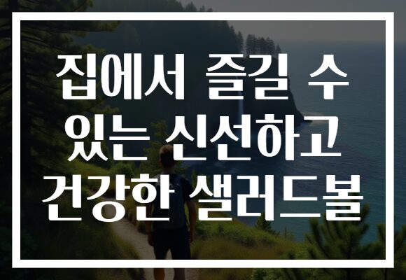 집에서 즐길 수 있는 신선하고 건강한 샐러드볼