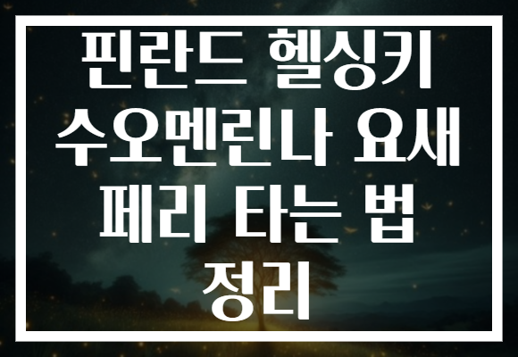 핀란드 헬싱키 수오멘린나 요새 페리 타는 법 정리