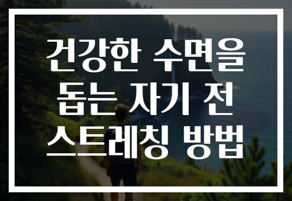 건강한 수면을 돕는 자기 전 스트레칭 방법