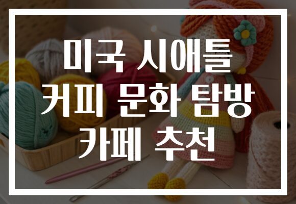 미국 시애틀 커피 문화 탐방 카페 추천