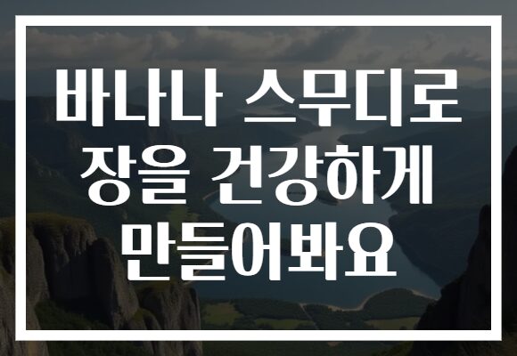 바나나 스무디로 장을 건강하게 만들어봐요