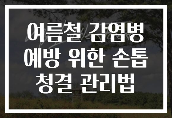 여름철 감염병 예방 위한 손톱 청결 관리법