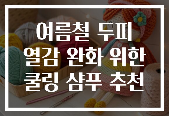 여름철 두피 열감 완화 위한 쿨링 샴푸 추천