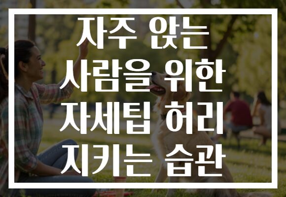 자주 앉는 사람을 위한 자세팁 허리 지키는 습관