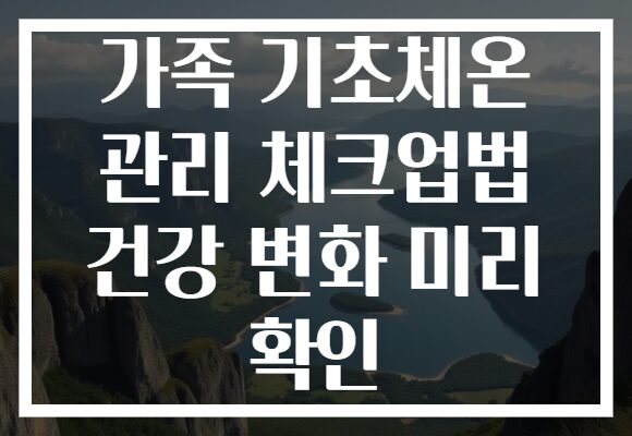 가족 기초체온 관리 체크업법 건강 변화 미리 확인