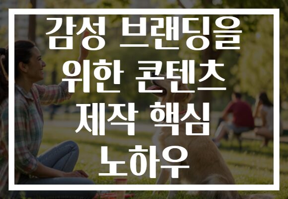 감성 브랜딩을 위한 콘텐츠 제작 핵심 노하우