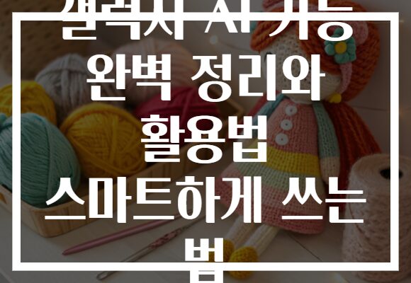 갤럭시 AI 기능 완벽 정리와 활용법 스마트하게 쓰는 법