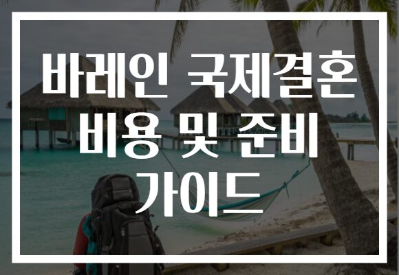 바레인 국제결혼 비용 및 준비 가이드