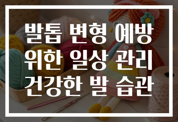 발톱 변형 예방 위한 일상 관리 건강한 발 습관