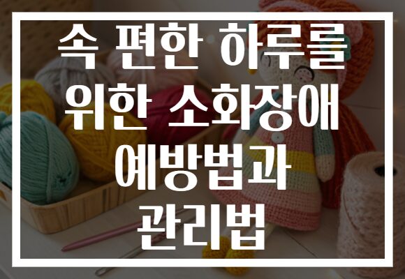 속 편한 하루를 위한 소화장애 예방법과 관리법