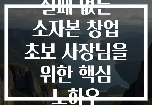 실패 없는 소자본 창업 초보 사장님을 위한 핵심 노하우