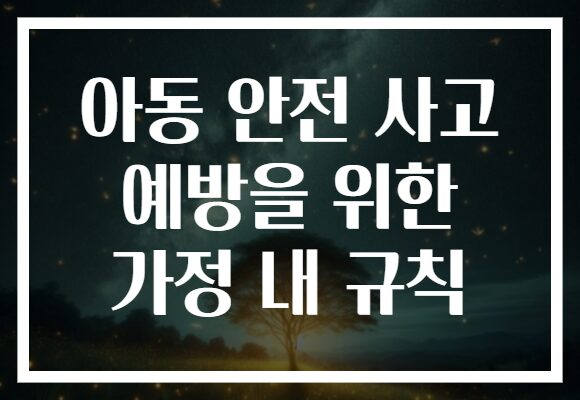아동 안전 사고 예방을 위한 가정 내 규칙