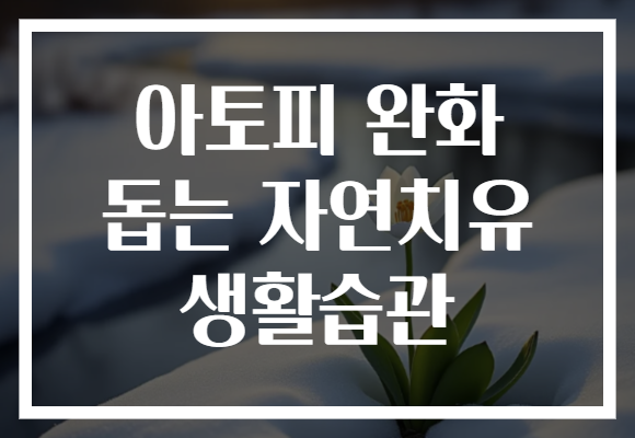 아토피 완화 돕는 자연치유 생활습관