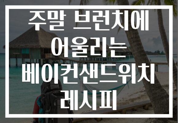 주말 브런치에 어울리는 베이컨샌드위치 레시피